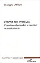 Couverture du livre « L'esprit des systemes - l'idealisme allemand et la question du savoir absolu » de Christophe Laudou aux éditions Editions L'harmattan