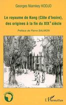 Couverture du livre « Le royaume de kong (cote d'ivoire), des origines a la fin du xix siecle » de Geoges Niamkey Kodjo aux éditions L'harmattan