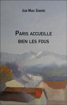 Couverture du livre « Paris accueille bien les fous » de Jean-Marc Gardère aux éditions Editions Du Net