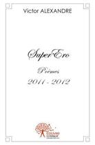 Couverture du livre « Super ero ; poèmes 2011-2012 » de Victor Alexandre aux éditions Edilivre