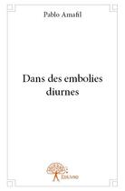 Couverture du livre « Dans des embolies diurnes » de Pablo Amafil aux éditions Edilivre