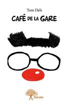 Couverture du livre « Café de la gare » de Tom Dels aux éditions Edilivre