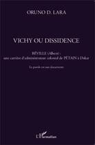 Couverture du livre « Vichy ou dissidence ; Béville (Albert) : une carrière d'administrateur colonial de Pétain à Dakar ; la parole aux documents » de Oruno Denis Lara aux éditions Editions L'harmattan