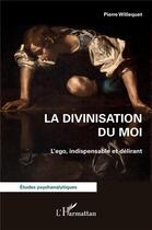 Couverture du livre « La divinisation du Moi : L'ego, indispensable et délirant » de Pierre Willequet aux éditions L'harmattan