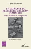 Couverture du livre « Un parcours de recherche - création féministe : entre affinités et complicités » de Ophelie Naessens aux éditions L'harmattan