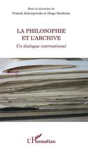 Couverture du livre « La philosophie et l'archive ; un dialogue international » de Diogo Sardinha et Franck Jedrzejewski aux éditions L'harmattan