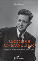Couverture du livre « Jacques Chevallier ; les fidélités successives du dernier maire d'Alger » de Alain Herbeth aux éditions L'harmattan