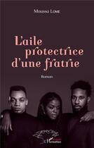 Couverture du livre « L'aile protectrice d'une fratrie » de Moussa Lome aux éditions L'harmattan