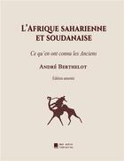 Couverture du livre « L'Afrique saharienne et soudanaise : Ce qu'en ont connu les Anciens » de Andre Berthelot aux éditions Mon Autre Librairie