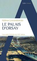 Couverture du livre « Le palais d'Orsay : une autre histoire du XIXe siècle » de Lewandowski Helene aux éditions Alpha