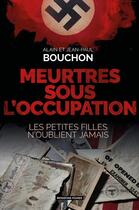 Couverture du livre « Meurtres sous l'Occupation : Les petites filles n'oublient jamais » de Alain Bouchon et Jean-Paul Bouchon aux éditions Moissons Noires