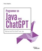 Couverture du livre « Programmer en Java avec ChatGPT : Maîtriser les API de ChatGPT avec Java » de Bruce Hopkins aux éditions Eyrolles