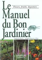 Couverture du livre « Manuel du bon jardinier. fleurs, fruits, legumes... (le) » de Caroline Geneau aux éditions Flammarion