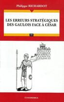 Couverture du livre « Les erreurs stratégiques des gaulois face à César » de Philippe Richardot aux éditions Economica