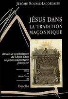 Couverture du livre « Jésus dans la tradition maçonnique ; rituels et symbolisme du Christ dans la franc-maçonnerie française » de Jerome Rousse-Lacordaire aux éditions Mame