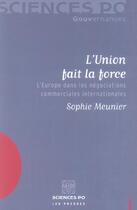 Couverture du livre « L'union fait la force ; l'Europe dans les négociations commerciales internationales » de Sylvie Kleiman-Lafon et Sylvain Bremond et Sophie Meunier aux éditions Presses De Sciences Po