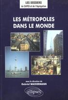 Couverture du livre « Les metropoles dans le monde » de Gabriel Wackermann aux éditions Ellipses