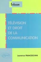 Couverture du livre « Télévision et droit de la communication » de Laurence Franceschini aux éditions Ellipses