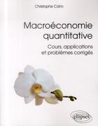 Couverture du livre « Macroeconomie quantitative. cours, applications et problemes corriges » de Cahn Christophe aux éditions Ellipses