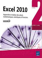 Couverture du livre « Excel 2010 ; apprendre et réaliser des calculs mathématiques, statistiques et financiers » de Claude Duigou aux éditions Eni