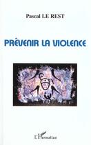 Couverture du livre « PRÉVENIR LA VIOLENCE » de Pascal Le Rest aux éditions L'harmattan