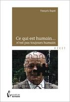 Couverture du livre « Ce qui est humain... n'est pas toujours humain » de Francois Dupre aux éditions Societe Des Ecrivains