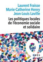 Couverture du livre « Les politiques locales de l'économie sociale et solidaire » de Jean-Louis Laville et Laurent Fraisse et Marie-Catherine Henry aux éditions Eres