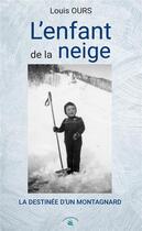 Couverture du livre « L'enfant de la neige : la destinée d'un montagnard » de Louis Ours aux éditions Le Livre Actualite