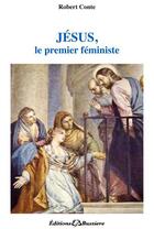 Couverture du livre « Jésus, le premier féministe » de Robert De Lugnan aux éditions Bussiere
