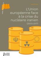 Couverture du livre « L'Union européenne face à la crise du nucléaire iranien (2003-2017) » de Astrid Viaud aux éditions Pu De Louvain