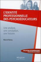 Couverture du livre « L'identité professionnelle des psychoéducateurs ; une analyse, une conception, une histoire » de Marcel Renou aux éditions Beliveau