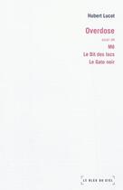 Couverture du livre « Overdose ; mê, le dit des lacs, le gato noir » de Hubert Lucot aux éditions Le Bleu Du Ciel