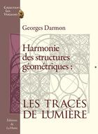 Couverture du livre « Harmonie des structures géométriques ; les tracés de lumière » de Georges Darmon aux éditions Editions De La Hutte