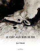 Couverture du livre « Le cerf au bois de fer » de Jean Villemin aux éditions Moelle Graphik