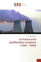 Couverture du livre « La France et la prolifération nucléaire (1945 - 1950) » de Geneviève Deanaz aux éditions Editions Universitaires Europeennes