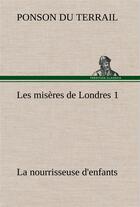 Couverture du livre « Les miseres de londres 1. la nourrisseuse d'enfants » de Ponson Du Terrail aux éditions Tredition