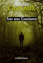 Couverture du livre « Tuer avec Constance » de Bernard Cazeaux aux éditions Presses Litteraires