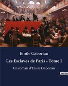 Couverture du livre « Les Esclaves de Paris - Tome I : Un roman d'Emile Gaboriau » de Emile Gaboriau aux éditions Culturea
