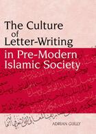 Couverture du livre « The Culture of Letter-Writing in Pre-Modern Islamic Society » de Gully Adrian aux éditions Edinburgh University Press