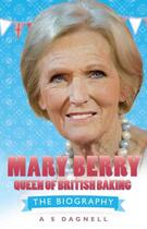 Couverture du livre « Mary Berry: The Queen of British Baking - The Biography » de Dagnell A S aux éditions Blake John