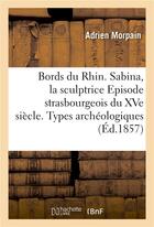 Couverture du livre « Bords du rhin. sabina, la sculptrice episode strasbourgeois du xve siecle. types archeologiques » de Des Trois-Ponts aux éditions Hachette Bnf