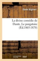 Couverture du livre « La divine comedie de dante. le purgatoire (ed.1865-1870) » de Dante aux éditions Hachette Bnf