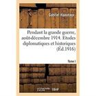 Couverture du livre « Pendant la grande guerre, août-décembre 1914. Etudes diplomatiques et historiques. Tome I » de Gabriel Hanotaux aux éditions Hachette Bnf