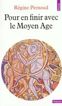 Couverture du livre « Pour En Finir Avec Le Moyen Age » de Regine Pernoud aux éditions Points