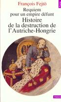 Couverture du livre « Requiem pour un empire defunt. histoire de la destruction de l'autriche-hongrie » de Francois Fejto aux éditions Seuil