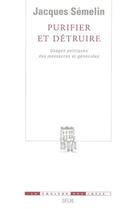 Couverture du livre « Purifier et détruire ; usages politiques des massacres et génocides » de Jacques Semelin aux éditions Seuil