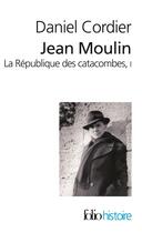 Couverture du livre « Jean Moulin ; la république des catacombes Tome 1 » de Daniel Cordier aux éditions Folio