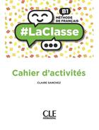 Couverture du livre « #laclasse ; méthode de français ; FLE ; B1 ; cahier d'activités (édition 2018) » de Claire Sanchez aux éditions Cle International