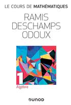 Couverture du livre « Le cours de mathématiques t.1 ; algèbre » de Claude Deschamps et Edmond Ramis et Jacques Odoux aux éditions Dunod