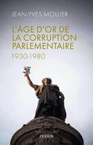 Couverture du livre « L'âge d'or de la corruption parlementaire » de Jean-Yves Mollier aux éditions Perrin